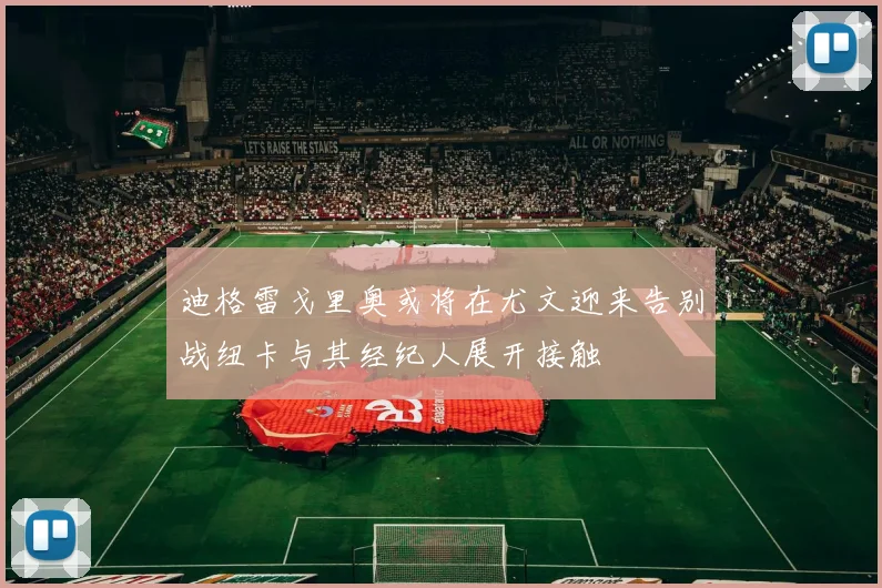 迪格雷戈里奥或将在尤文迎来告别战纽卡与其经纪人展开接触